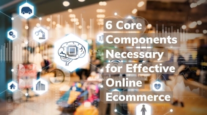 Recent Blogs - 6 Core Components Necessary for Effective Online Ecommerce